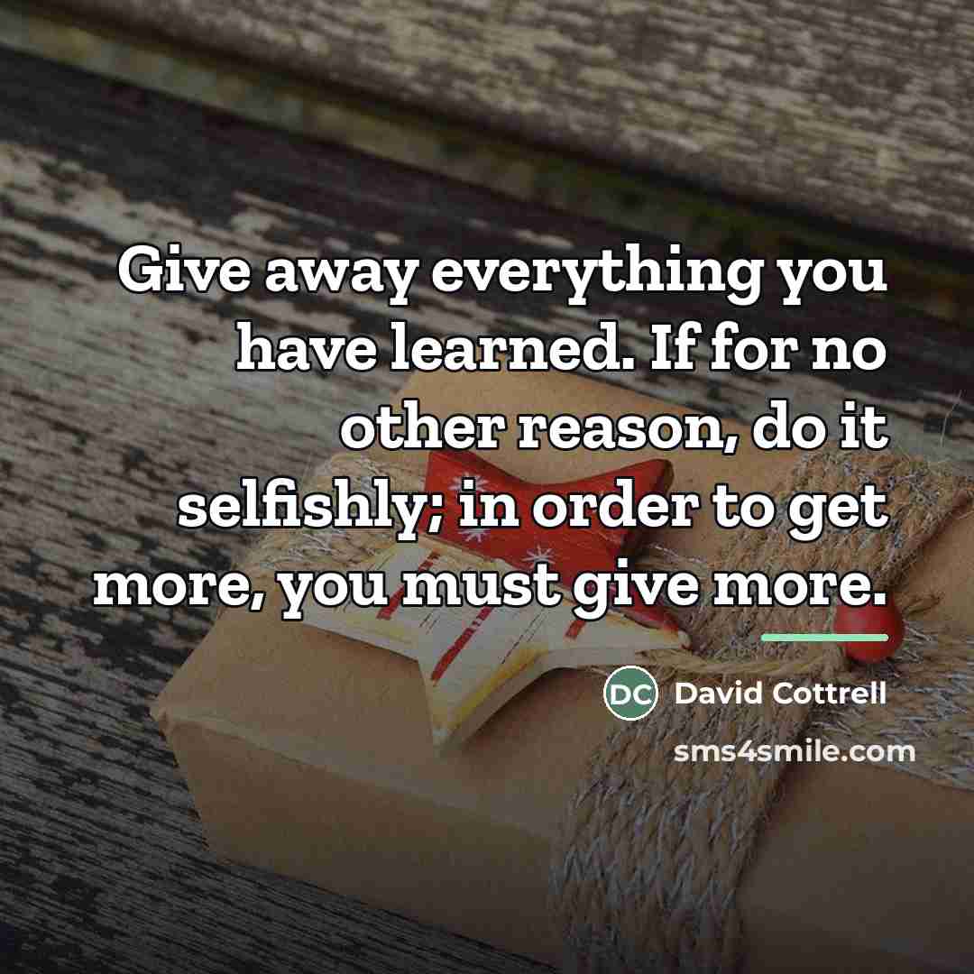 “Give away everything you have learned. If for no other…” quote by David Cottrell