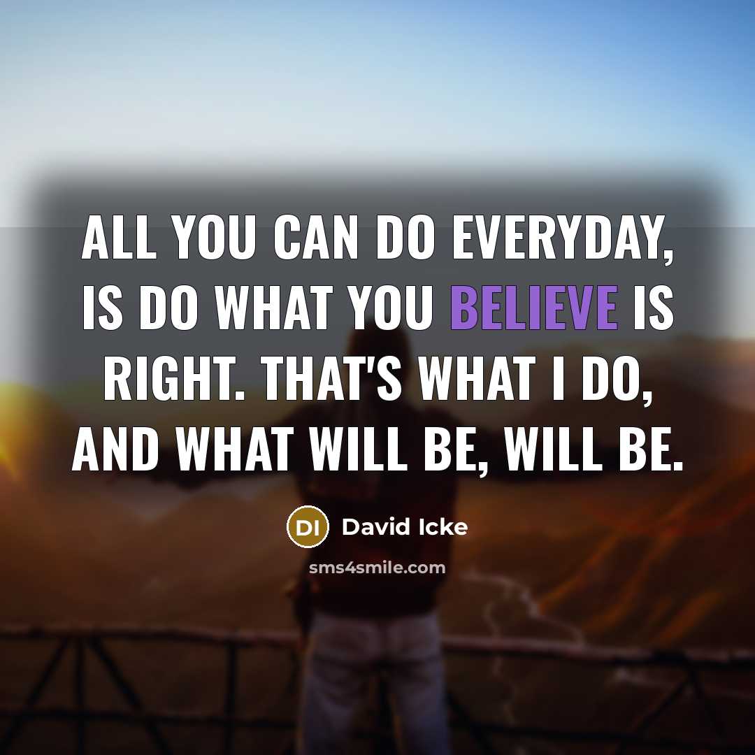 “All you can do everyday, is do what you believe…” quote by David Icke