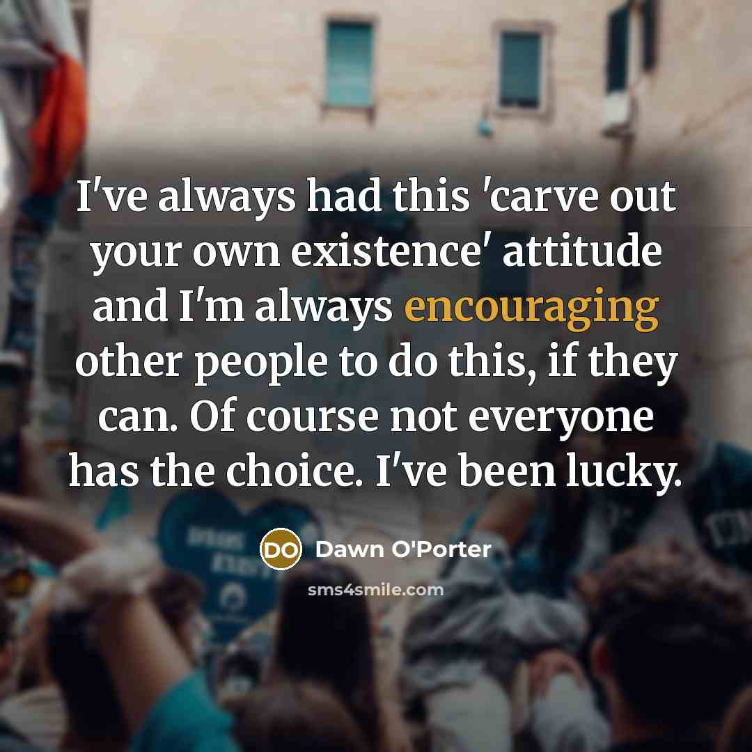 “I've always had this 'carve out your own existence' attitude…” quote by Dawn O'Porter