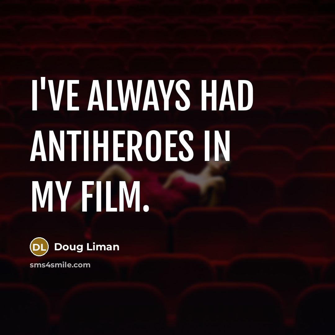 “I've always had antiheroes in my film.…” quote by Doug Liman