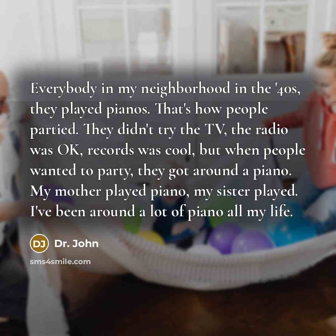 “Everybody in my neighborhood in the '40s, they played pianos.…” quote by Dr. John
