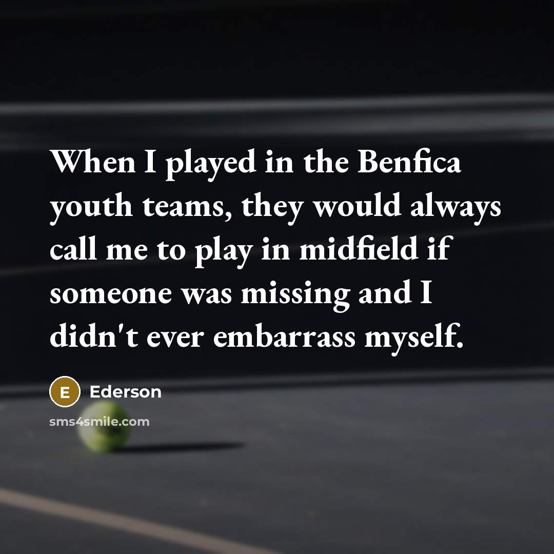 “When I played in the Benfica youth teams, they would…” quote by Ederson