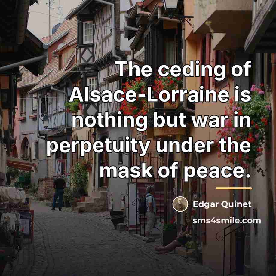 “The ceding of Alsace-Lorraine is nothing but war in perpetuity…” quote by Edgar Quinet