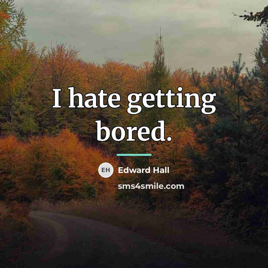 “I hate getting bored.…” quote by Edward Hall