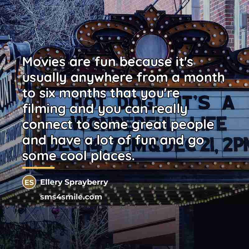 “Movies are fun because it's usually anywhere from a month…” quote by Ellery Sprayberry
