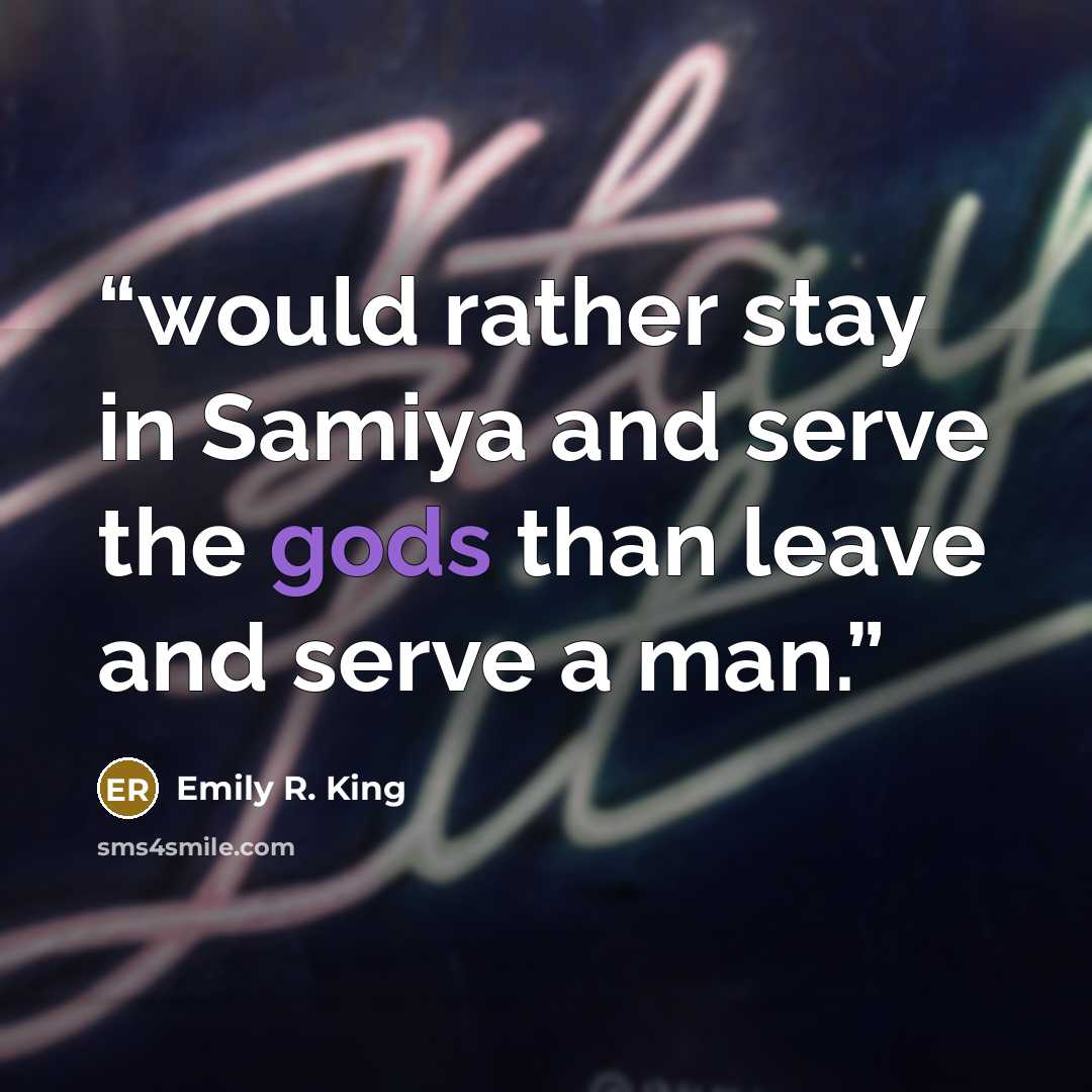 “would rather stay in Samiya and serve the gods than leave and serve a man.” quote by Emily R. King