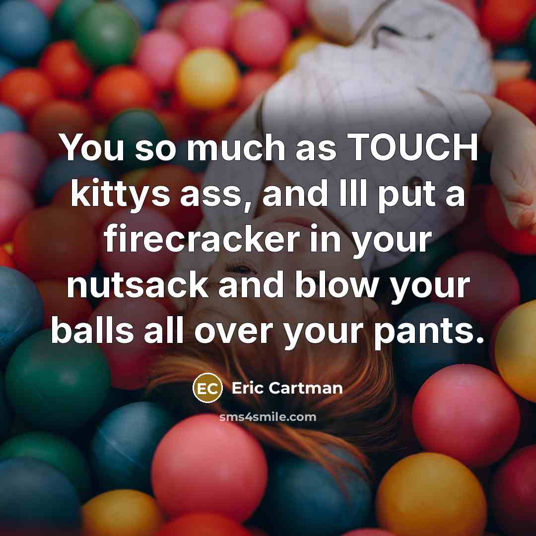 “You so much as TOUCH kittys ass, and Ill put…” quote by Eric Cartman
