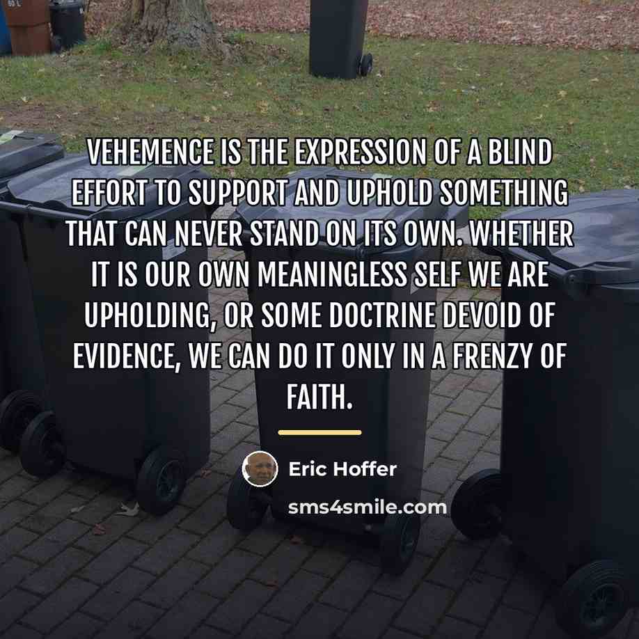 “Vehemence is the expression of a blind effort to support…” quote by Eric Hoffer