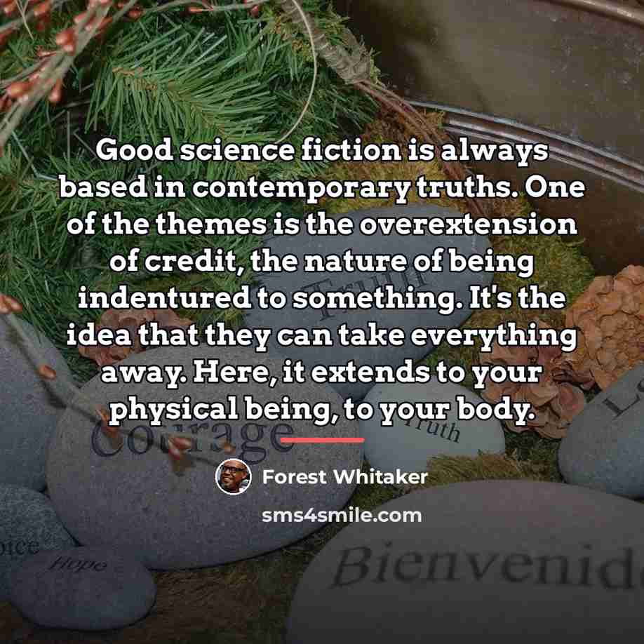 “Good science fiction is always based in contemporary truths. One…” quote by Forest Whitaker