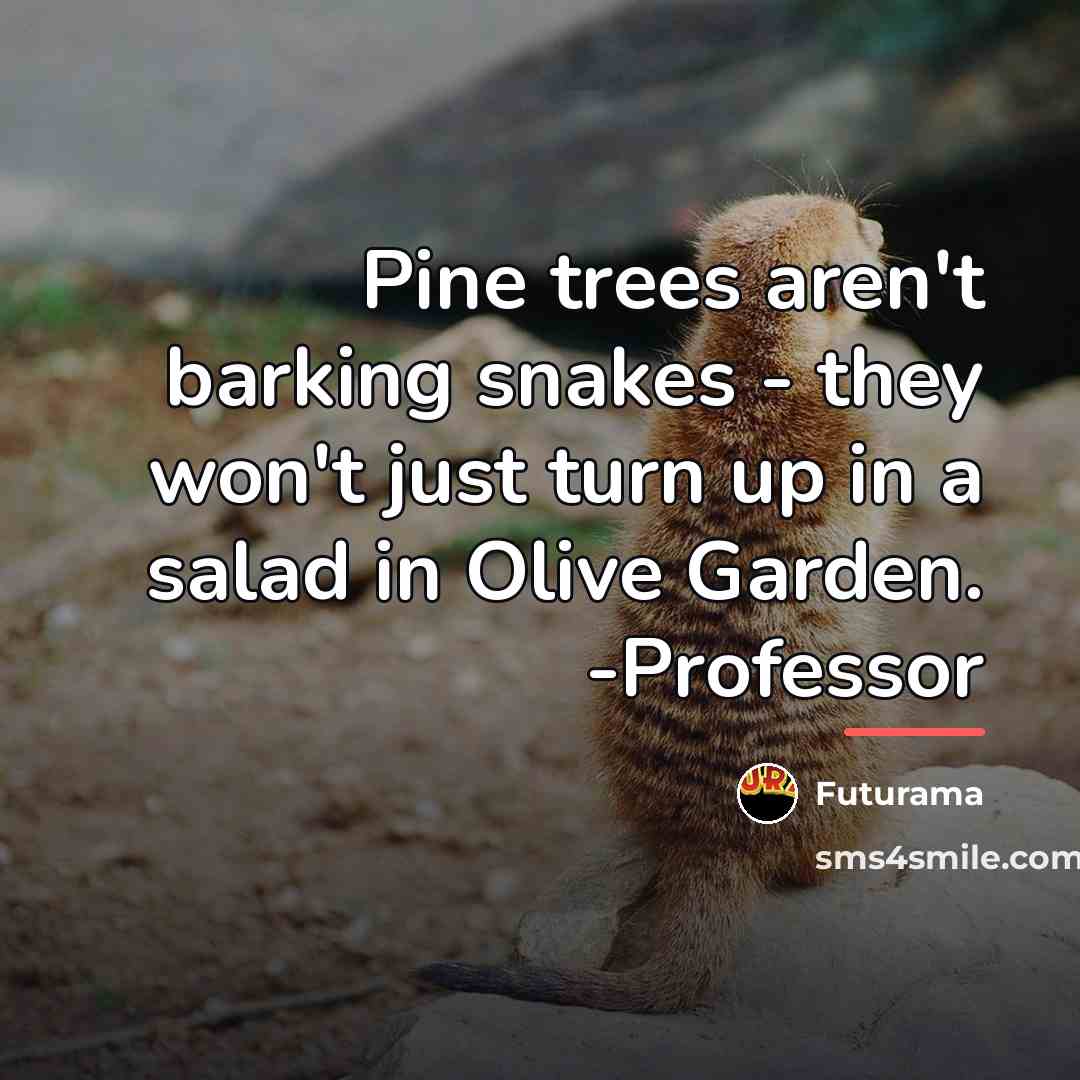 “Pine trees aren't barking snakes - they won't just turn…” quote by Futurama