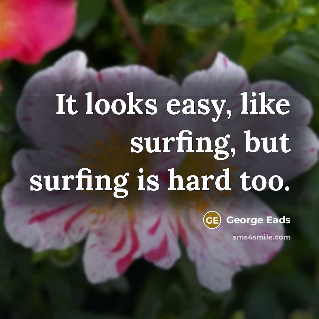 “It looks easy, like surfing, but surfing is hard too.…” quote by George Eads