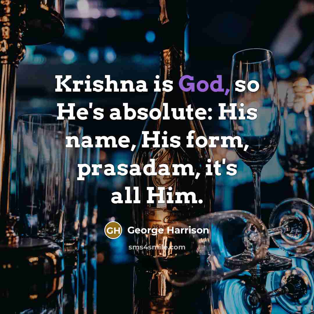 “Krishna is God, so He's absolute: His name, His form, prasadam, it's all Him.” quote by George Harrison