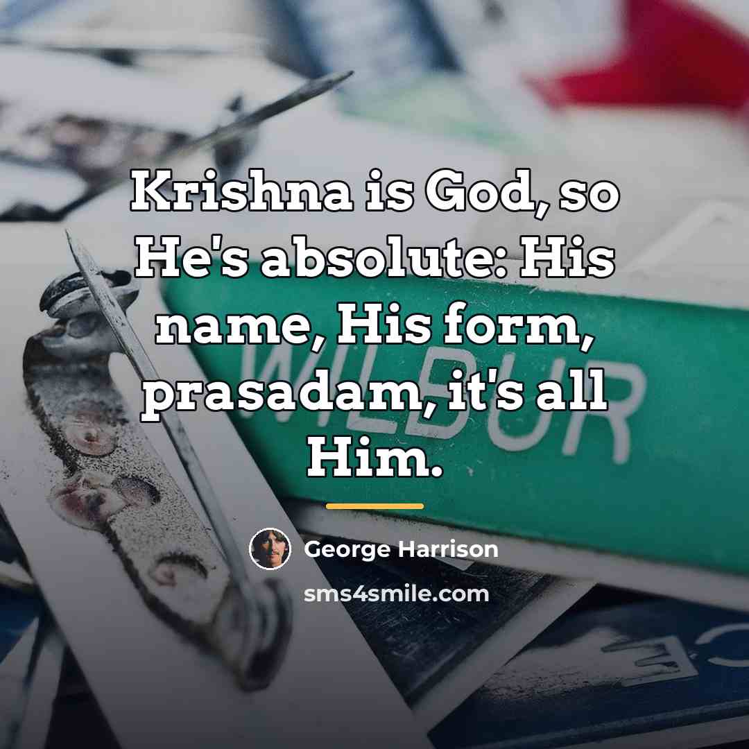 “Krishna is God, so He's absolute: His name, His form,…” quote by George Harrison