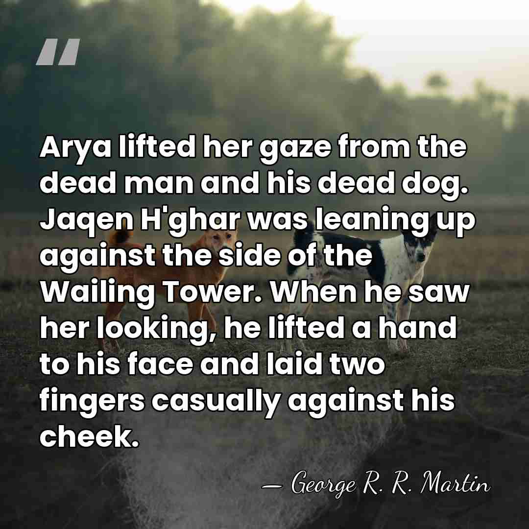 Arya lifted her gaze from the dead man and his dead dog.&hellip; - George R. R. Martin