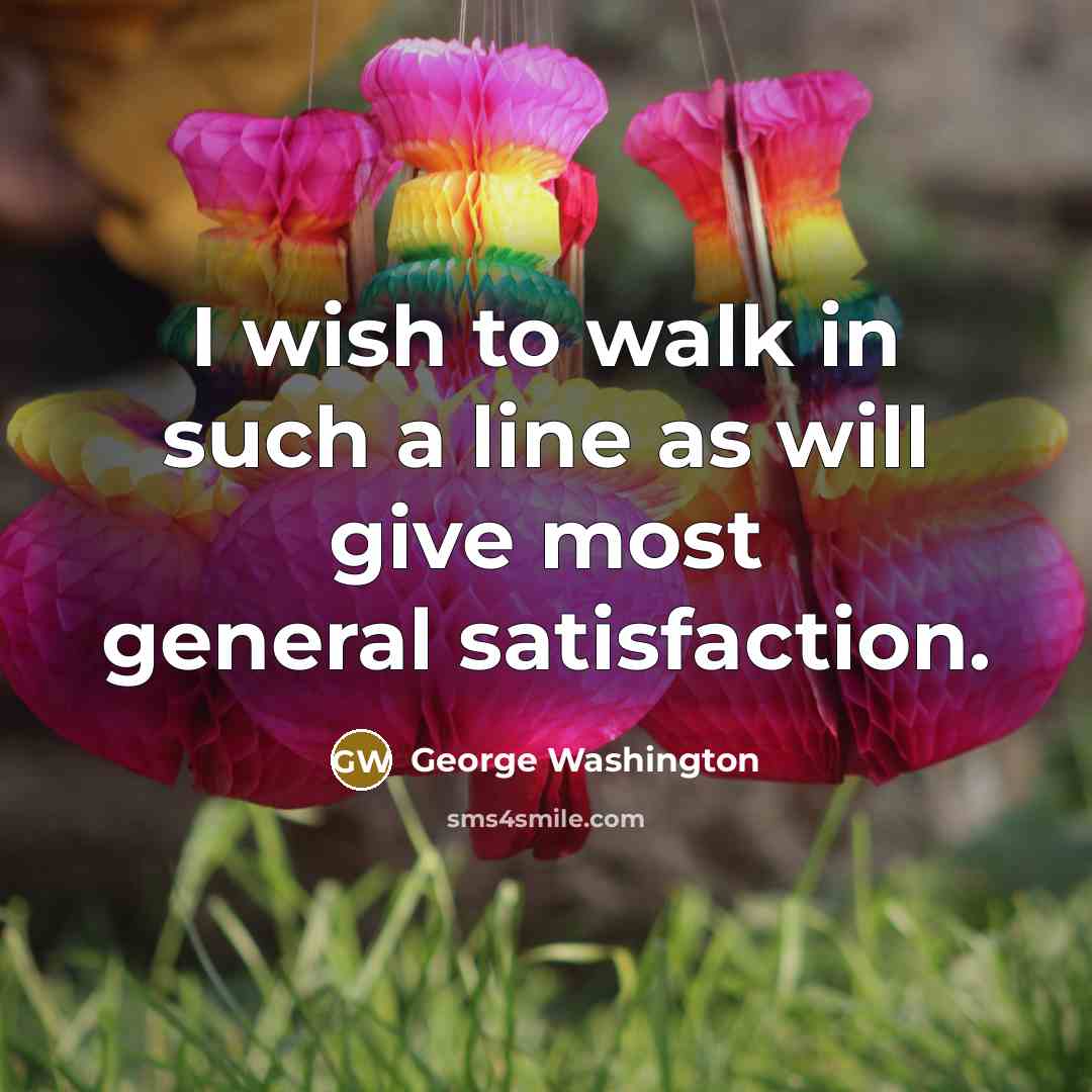 “I wish to walk in such a line as will…” quote by George Washington