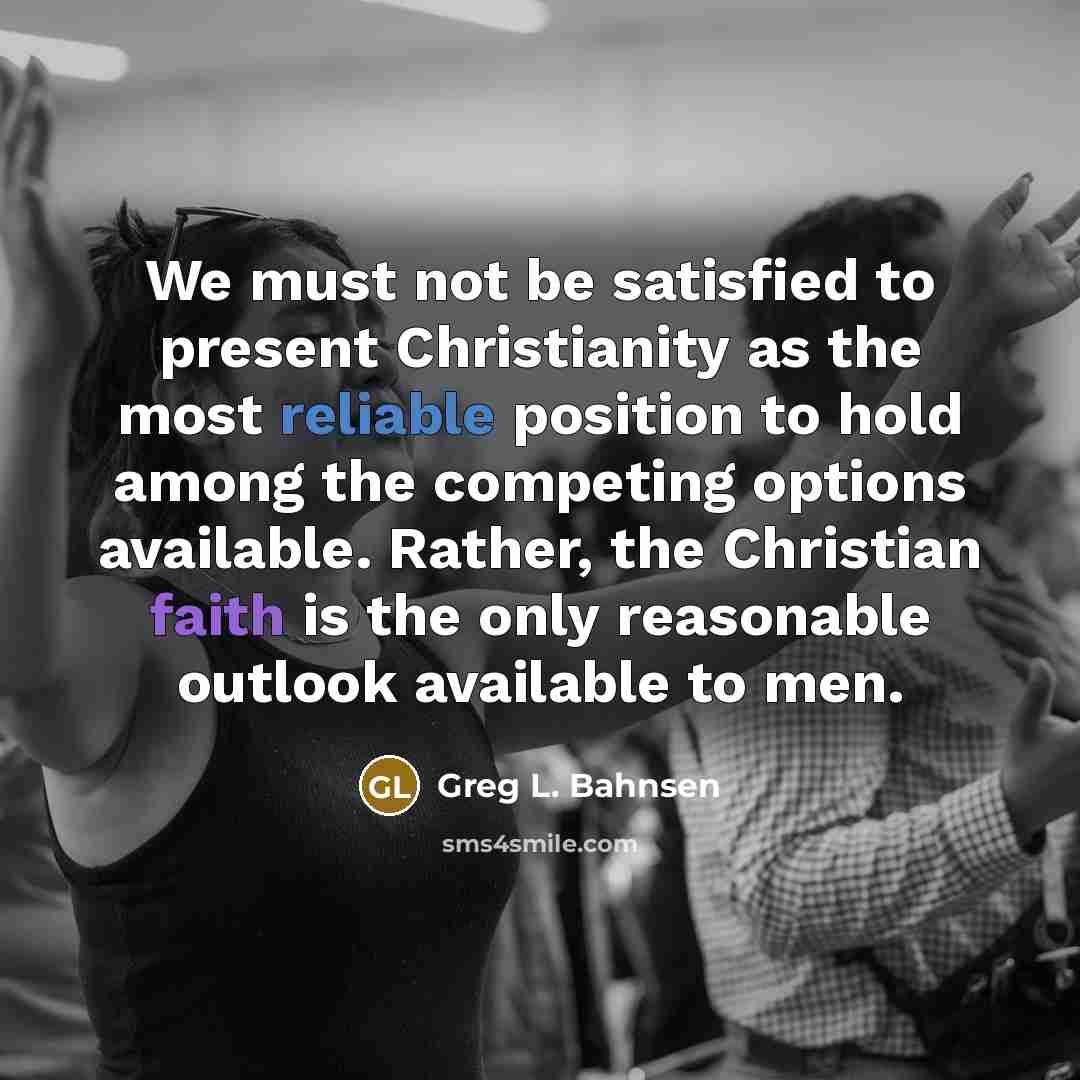 “We must not be satisfied to present Christianity as the…” quote by Greg L. Bahnsen