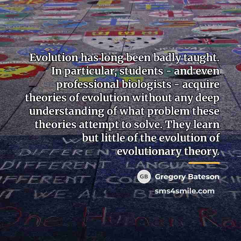 “Evolution has long been badly taught. In particular, students -…” quote by Gregory Bateson