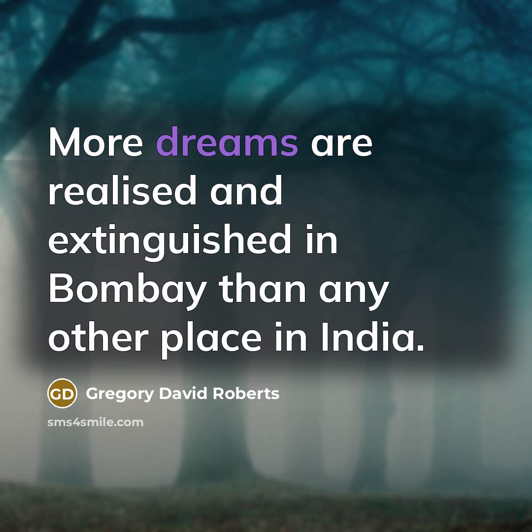 “More dreams are realised and extinguished in Bombay than any…” quote by Gregory David Roberts