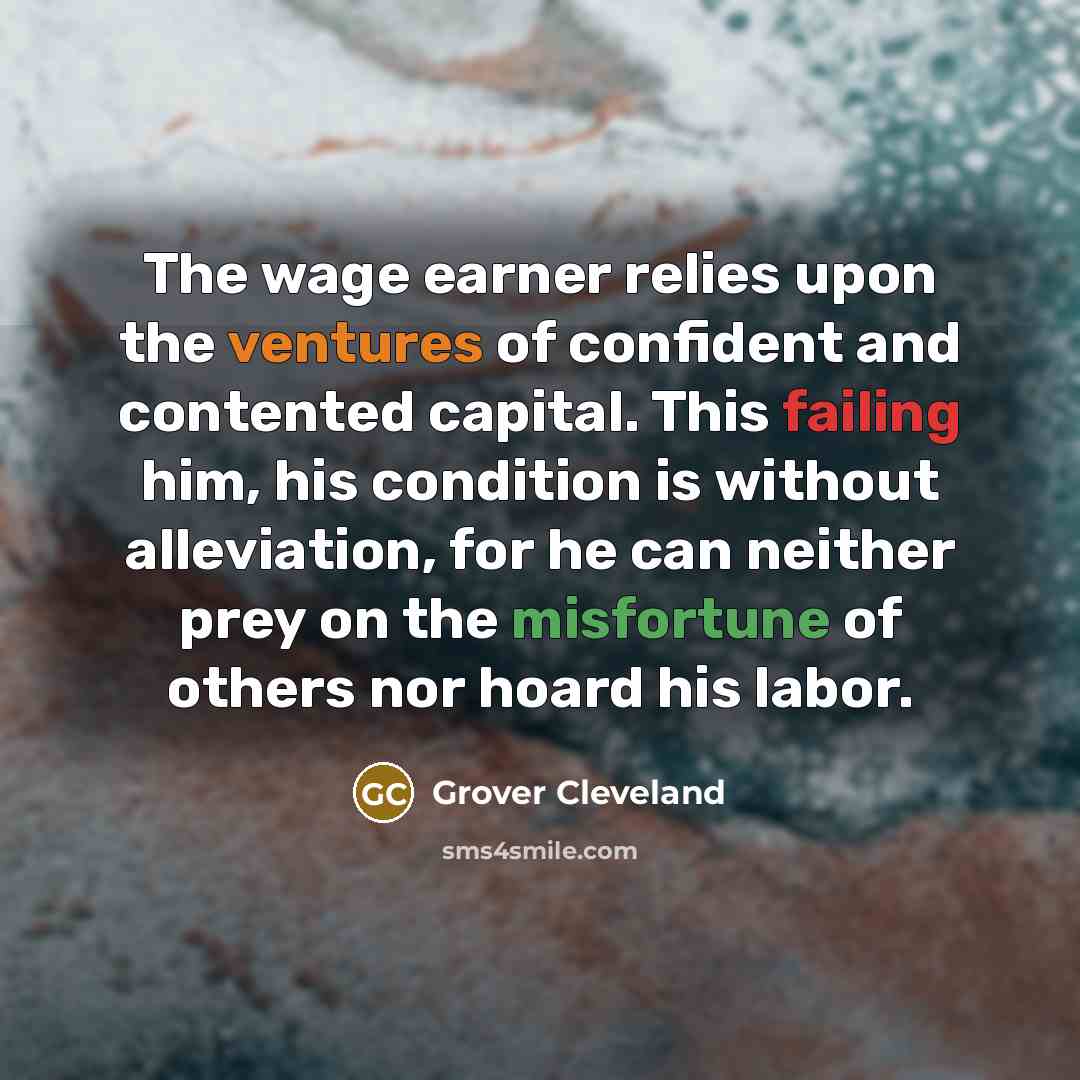 “The wage earner relies upon the ventures of confident and…” quote by Grover Cleveland