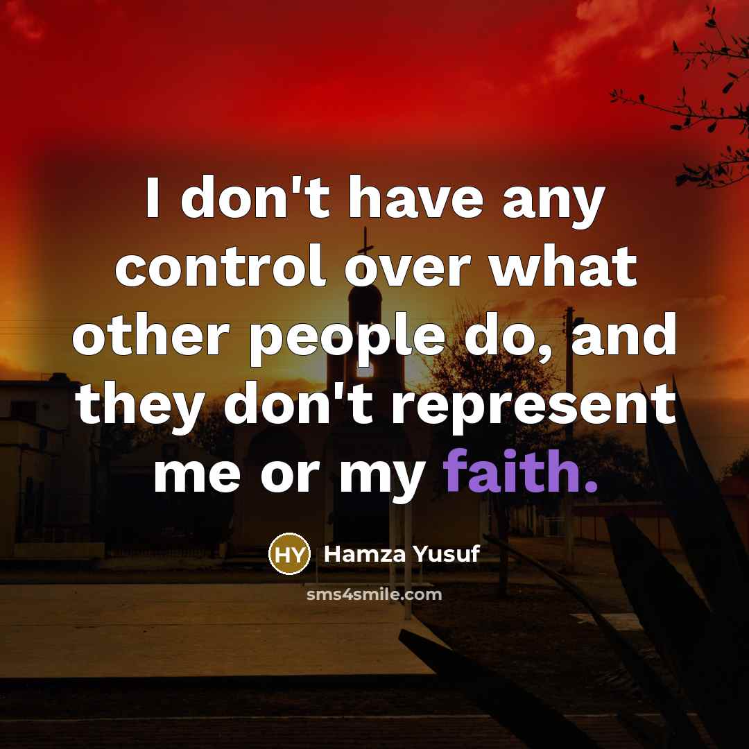 “I don't have any control over what other people do,…” quote by Hamza Yusuf