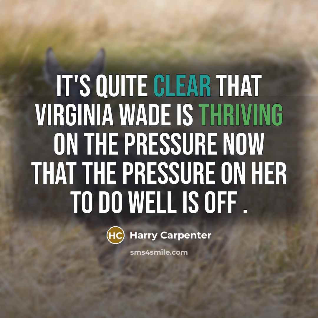 “It's quite clear that Virginia Wade is thriving on the…” quote by Harry Carpenter