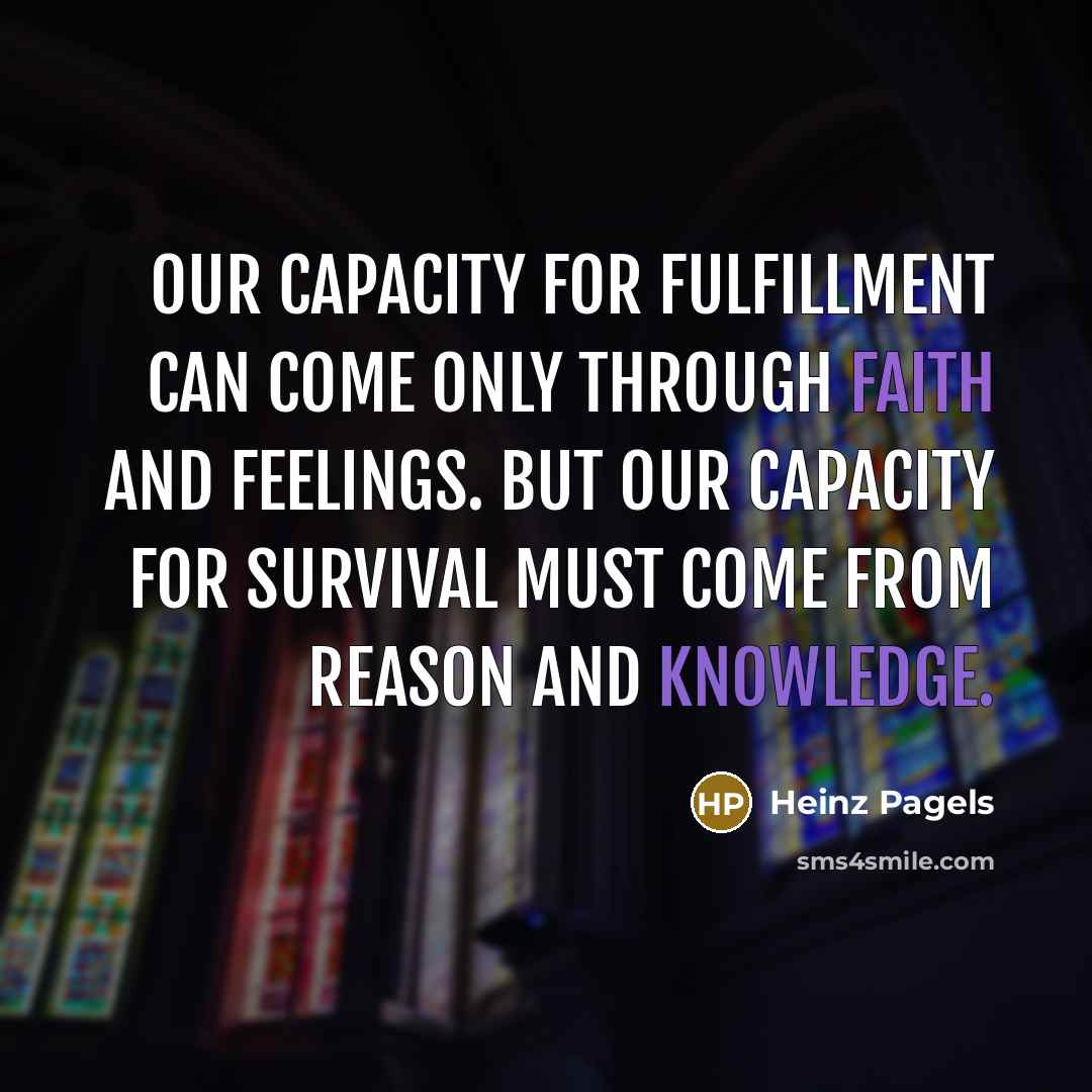 “Our capacity for fulfillment can come only through faith and…” quote by Heinz Pagels