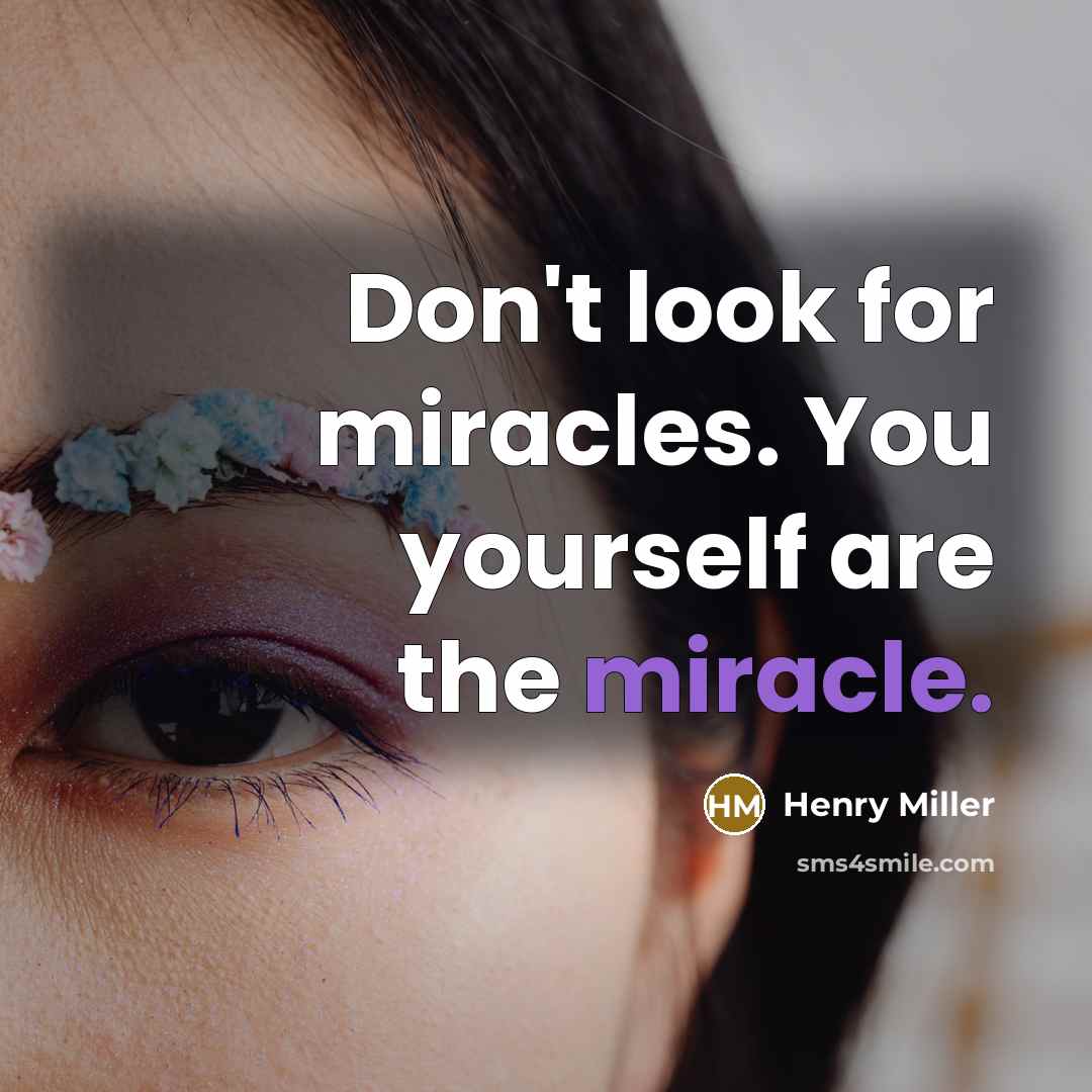 “Don't look for miracles. You yourself are the miracle.…” quote by Henry Miller