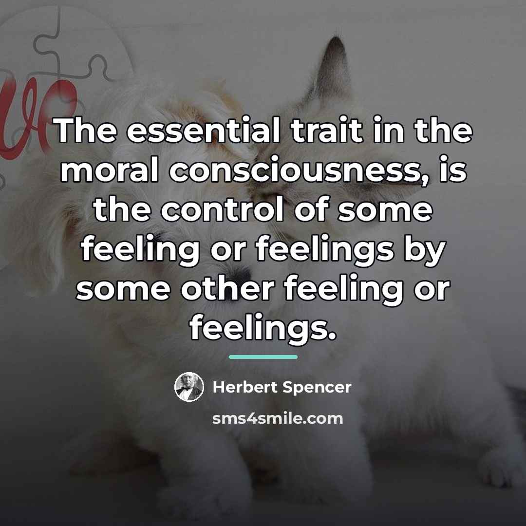 “The essential trait in the moral consciousness, is the control…” quote by Herbert Spencer