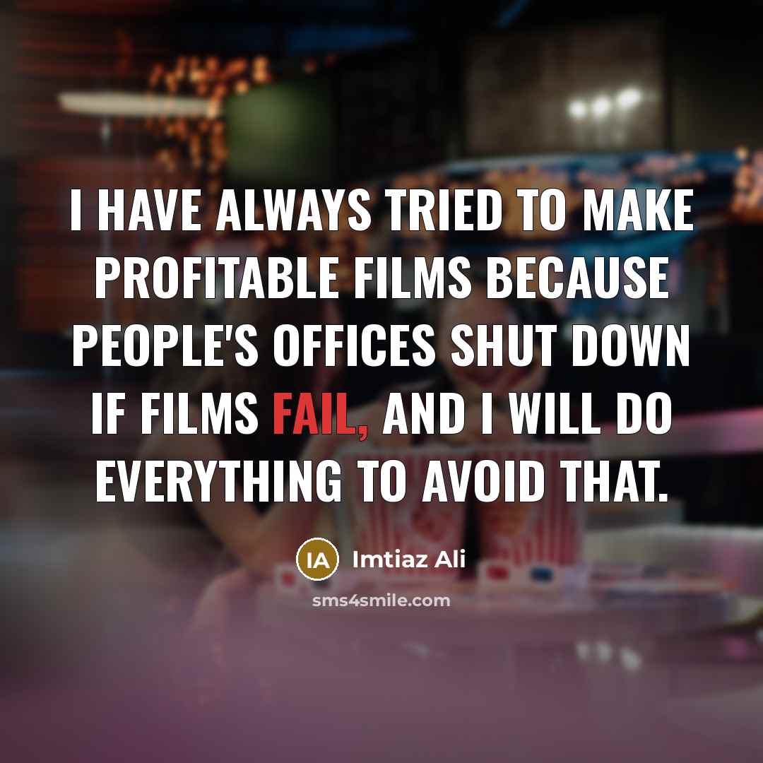 “I have always tried to make profitable films because people's…” quote by Imtiaz Ali