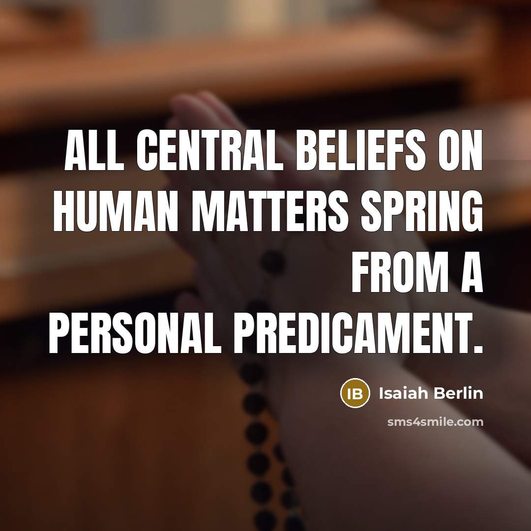 “All central beliefs on human matters spring from a personal…” quote by Isaiah Berlin