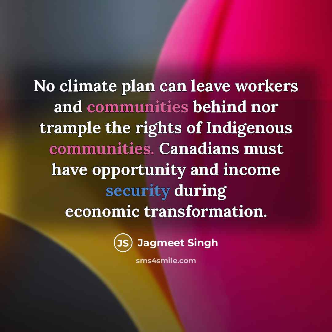 “No climate plan can leave workers and communities behind nor trample the rights of Indigenous communities. Canadians must have opportunity and income security during economic transformation.” quote by Jagmeet Singh