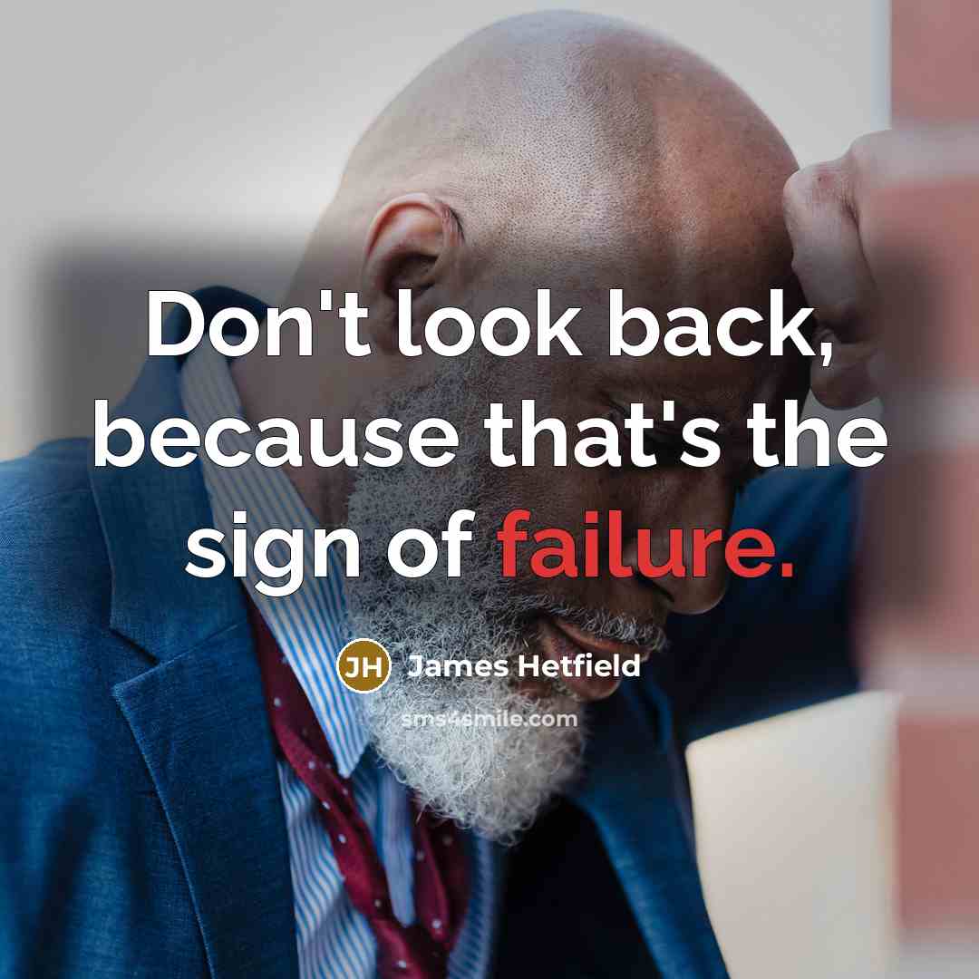 “Don't look back, because that's the sign of failure.…” quote by James Hetfield