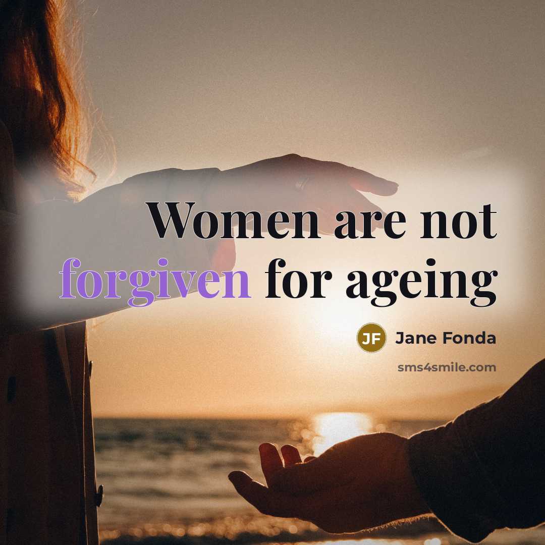“Women are not forgiven for ageing…” quote by Jane Fonda