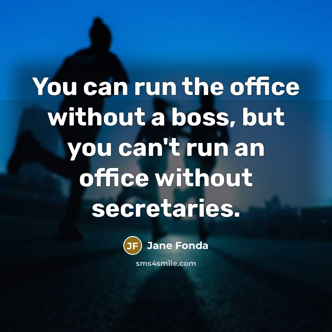 “You can run the office without a boss, but you…” quote by Jane Fonda