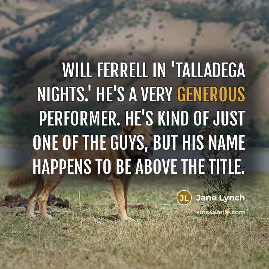 “Will Ferrell in 'Talladega Nights.' He's a very generous performer.…” quote by Jane Lynch