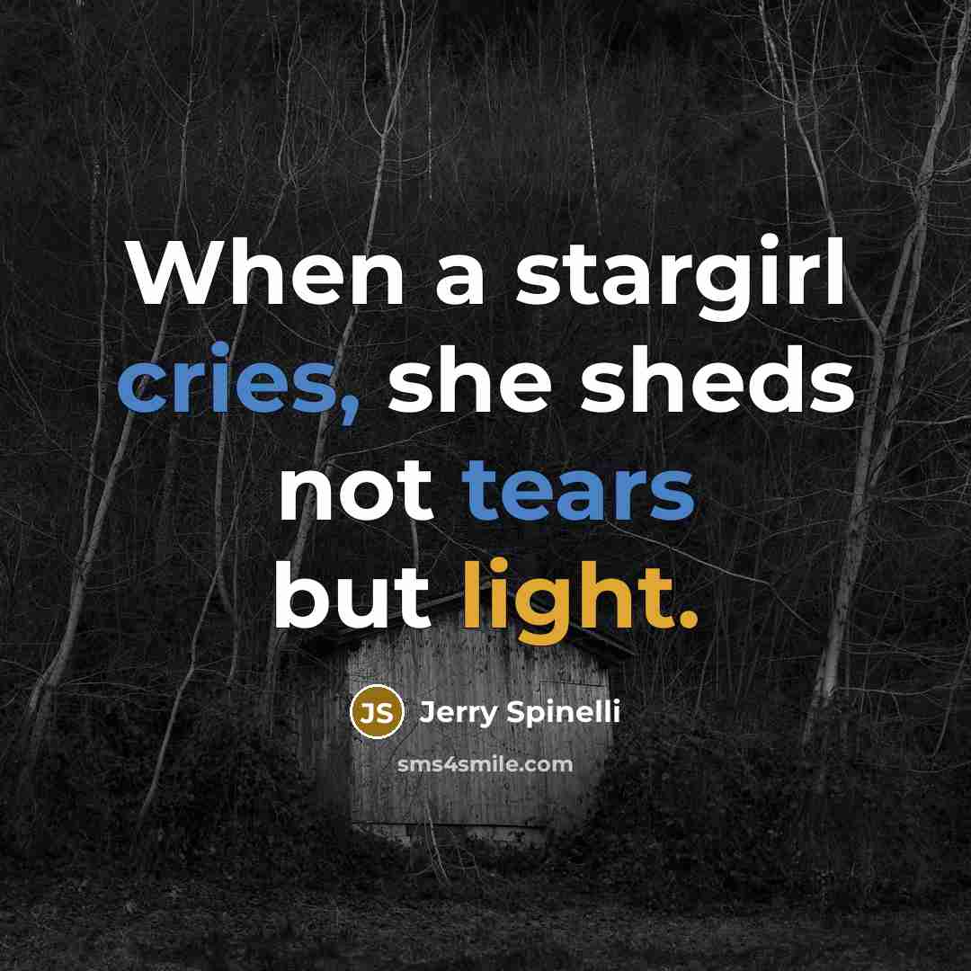 “When a stargirl cries, she sheds not tears but light.” quote by Jerry Spinelli