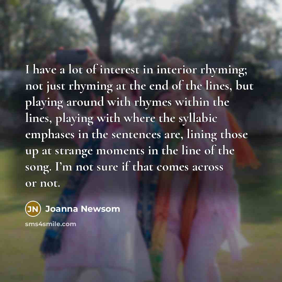 “I have a lot of interest in interior rhyming; not…” quote by Joanna Newsom