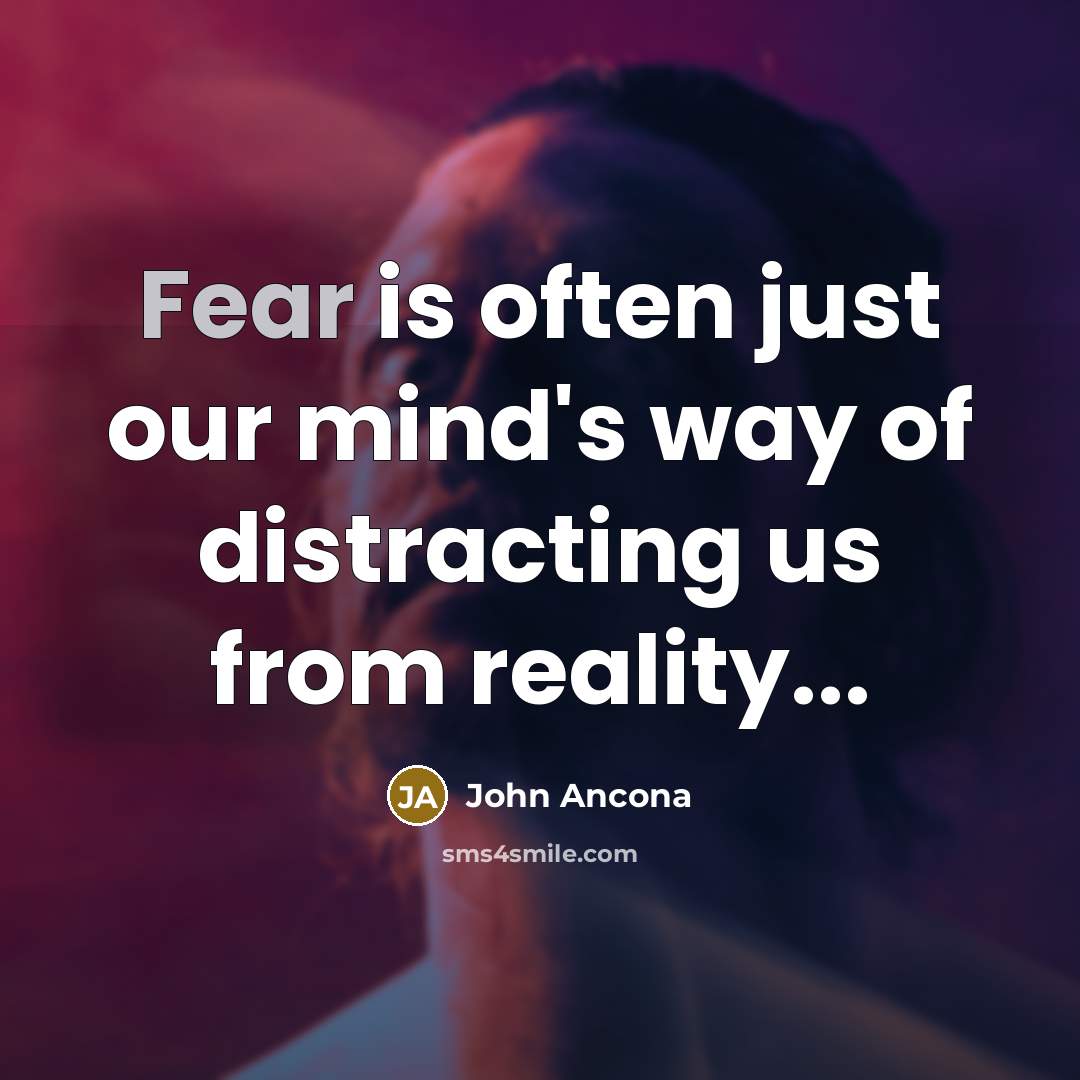 “Fear is often just our mind's way of distracting us…” quote by John Ancona