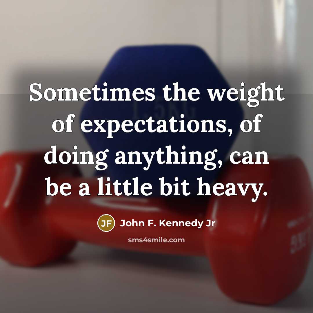 “Sometimes the weight of expectations, of doing anything, can be…” quote by John F. Kennedy Jr