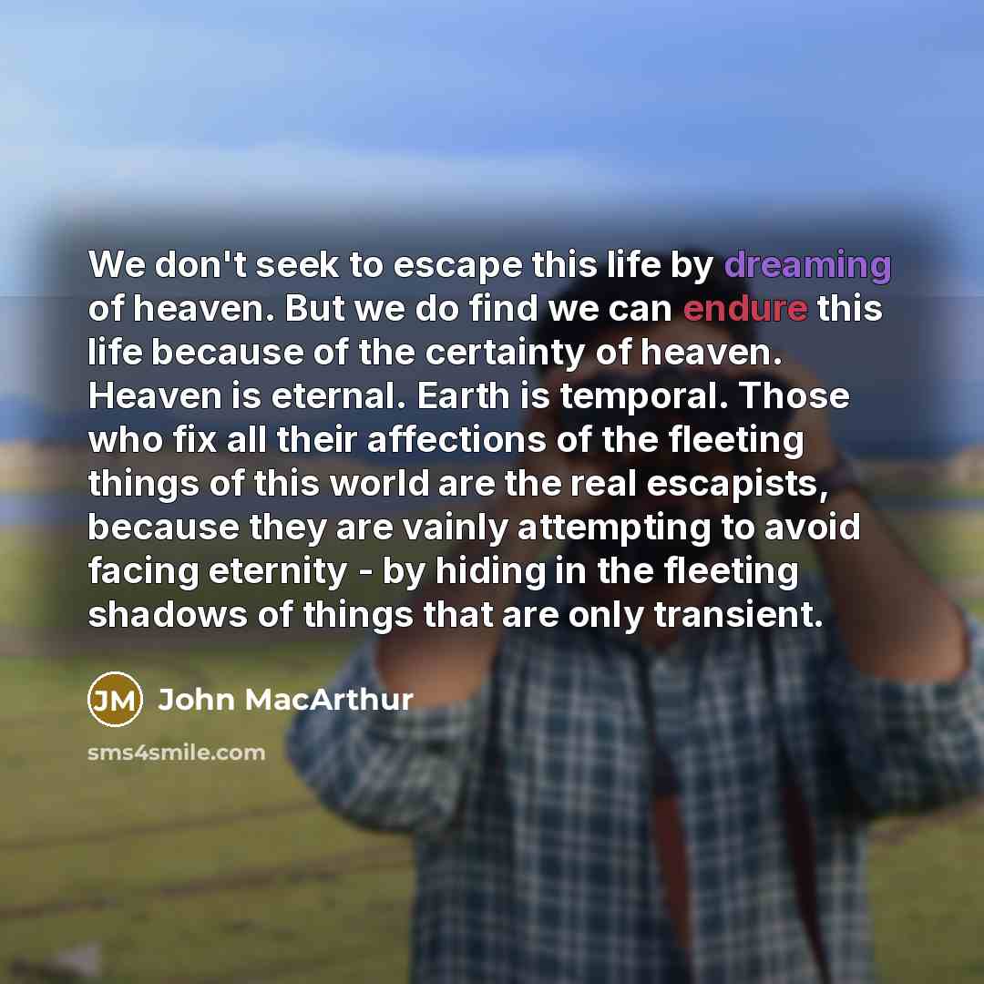 “We don't seek to escape this life by dreaming of…” quote by John Macarthur
