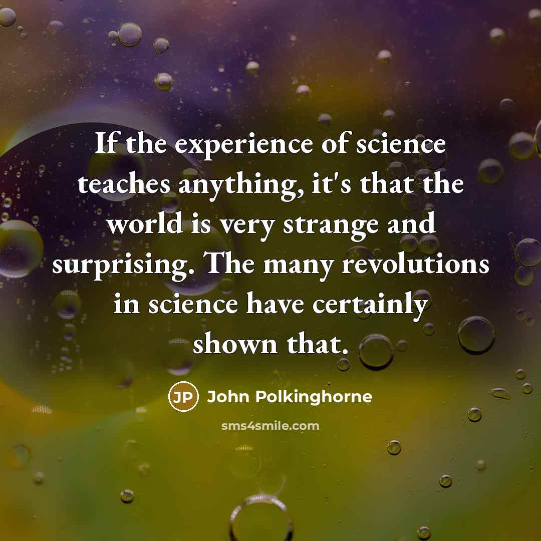 “If the experience of science teaches anything, it's that the…” quote by John Polkinghorne