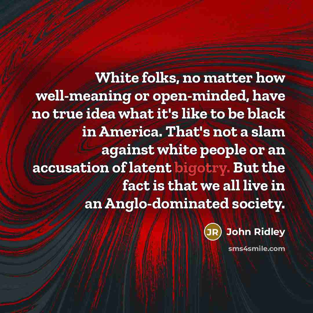 “White folks, no matter how well-meaning or open-minded, have no…” quote by John Ridley