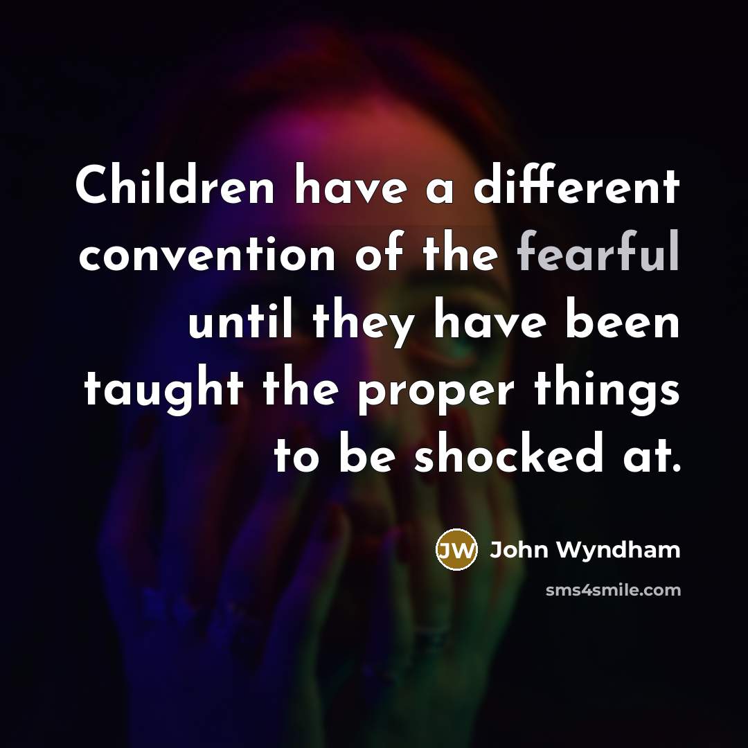 “Children have a different convention of the fearful until they…” quote by John Wyndham