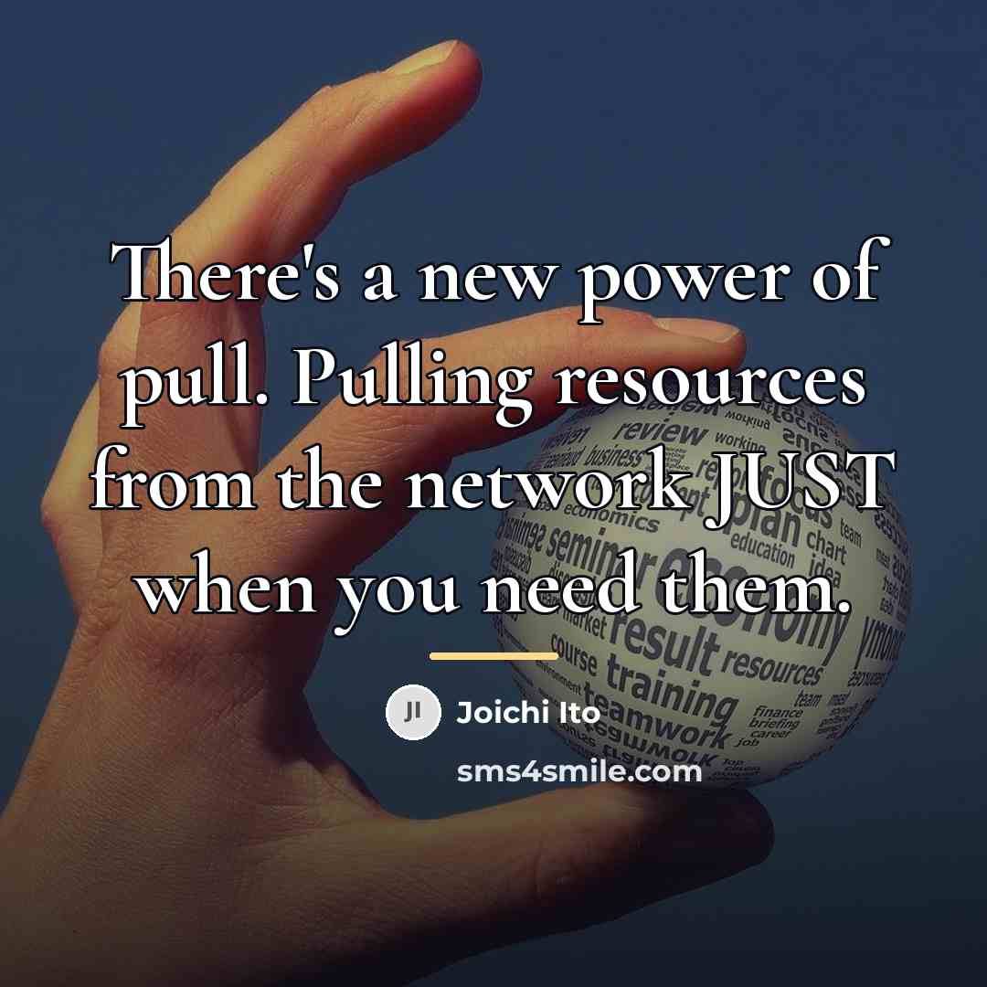 “There's a new power of pull. Pulling resources from the…” quote by Joichi Ito