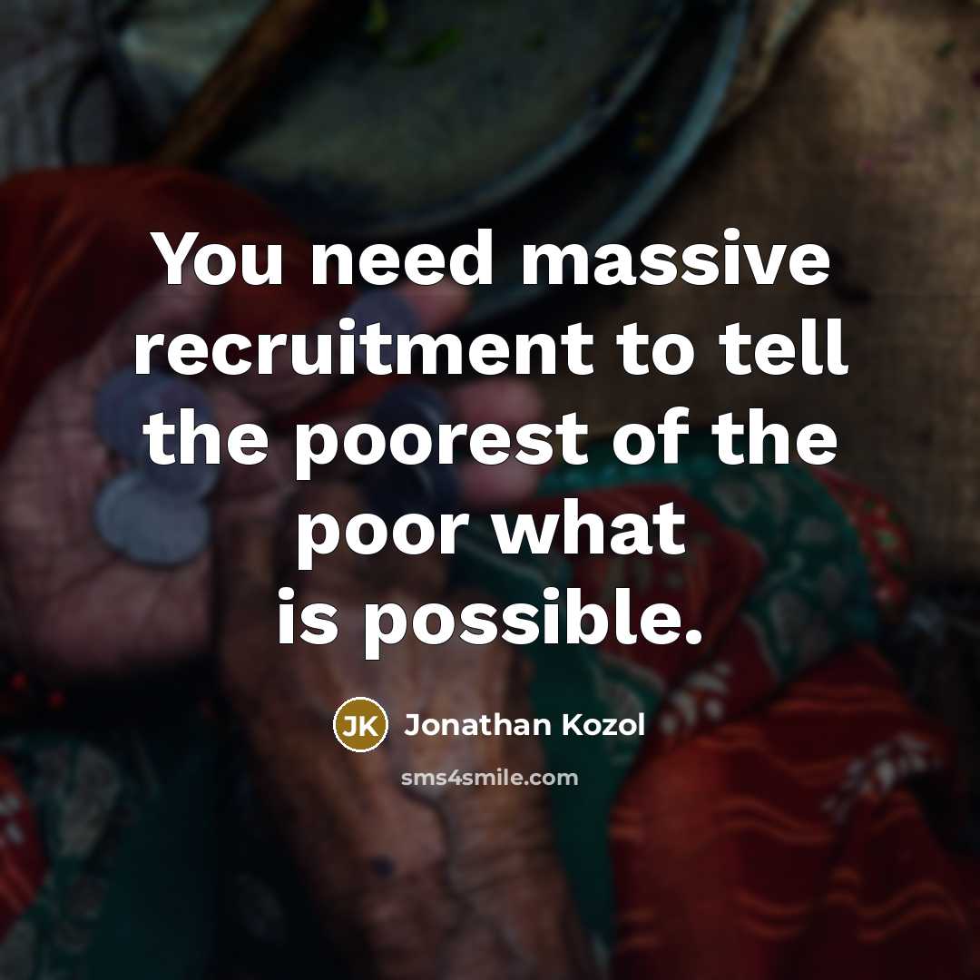“You need massive recruitment to tell the poorest of the…” quote by Jonathan Kozol