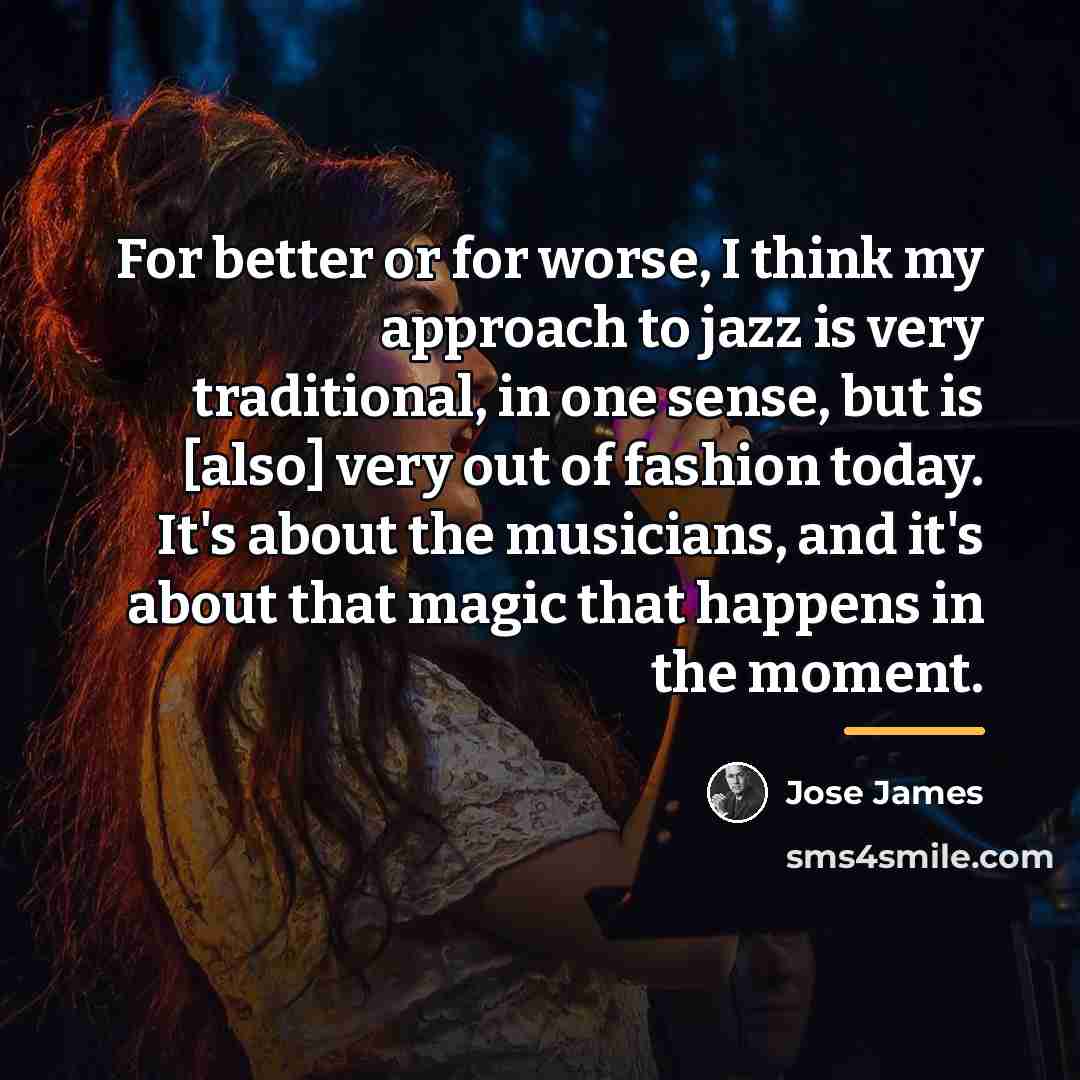 “For better or for worse, I think my approach to…” quote by Jose James