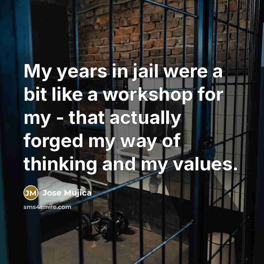“My years in jail were a bit like a workshop…” quote by Jose Mujica
