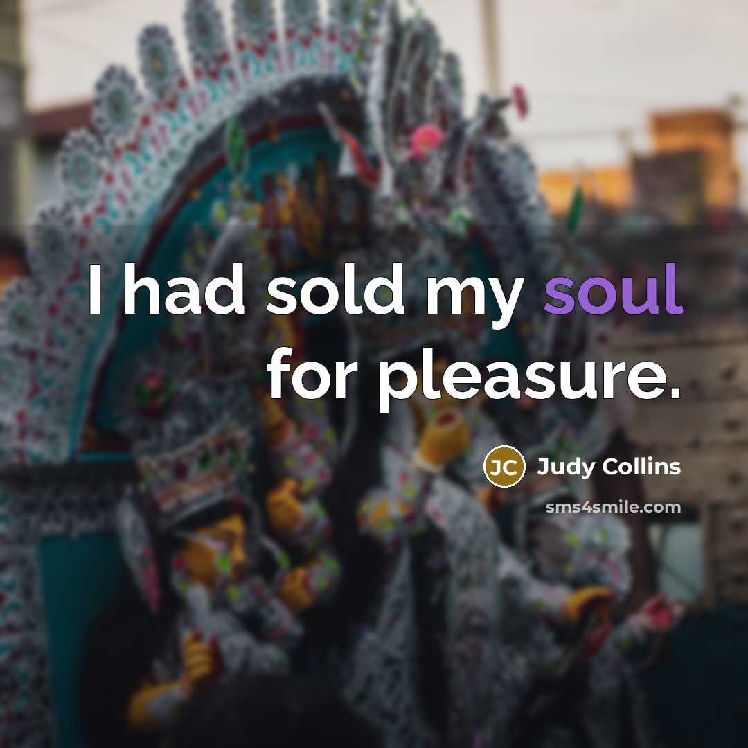 “I had sold my soul for pleasure.…” quote by Judy Collins