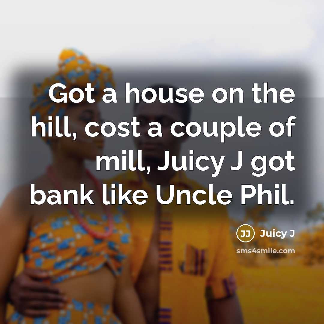 “Got a house on the hill, cost a couple of…” quote by Juicy J