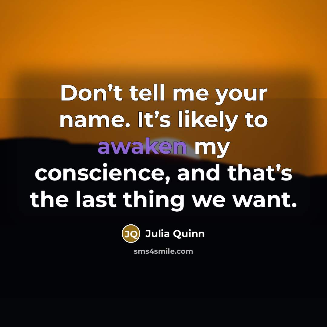 “Don’t tell me your name. It’s likely to awaken my…” quote by Julia Quinn